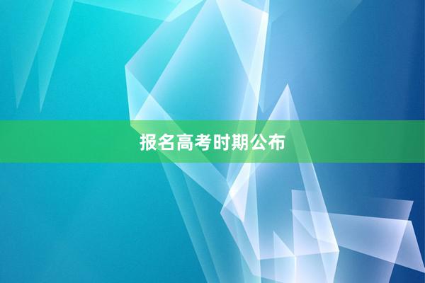 报名高考时期公布